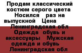 Продам классический костюм серого цвета. Носился 1 раз на выпускной › Цена ­ 2 000 - Ленинградская обл. Одежда, обувь и аксессуары » Мужская одежда и обувь   . Ленинградская обл.